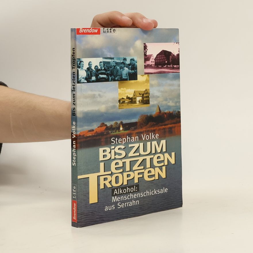 Stephan Volke Bis zum letzten Tropfen. Alkohol, Menschenschicksale aus Serrahn