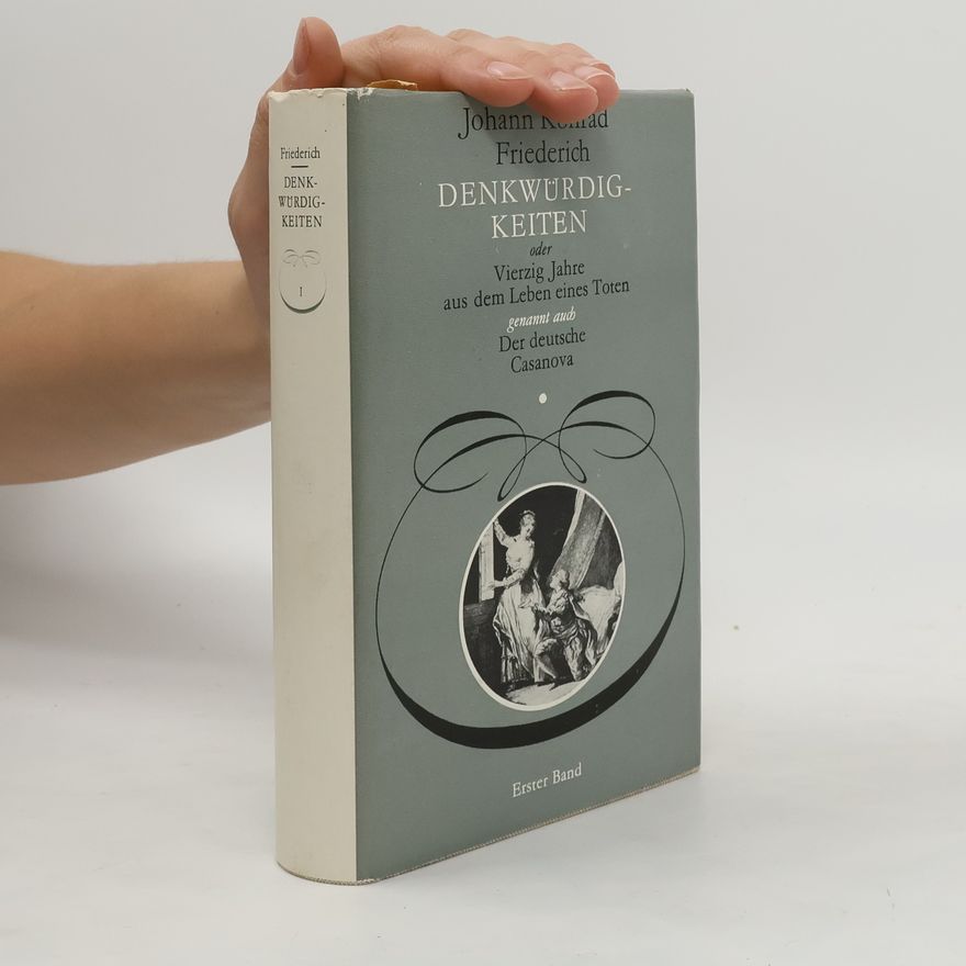 Johann Konrad Friederich Denkwürdigkeiten oder Vierzig Jahre aus dem Leben eines Toten, genannt auch der deutsche Casanova. Band 1