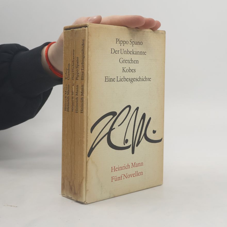 Heinrich Mann Fünf Novellen. Pippo Spano. Der Unbekannte. Gretchen. Kobes. Eine Liebesgeschichte