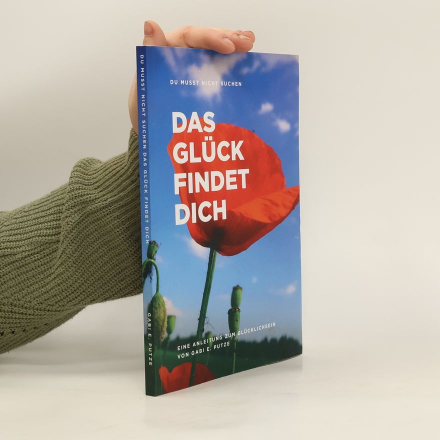 Gabi E. Putze Du Musst Nicht Suchen. Das Glück Findet Dich