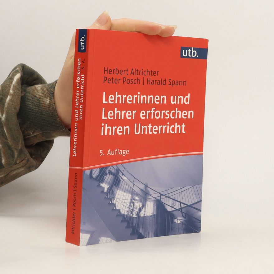Herbert Altrichter Lehrerinnen und Lehrer erforschen ihren Unterricht