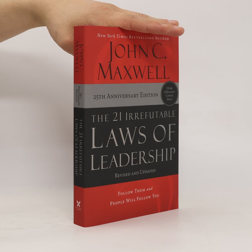 John C. Maxwell The 21 Irrefutable Laws of Leadership: Follow Them and People Will Follow You