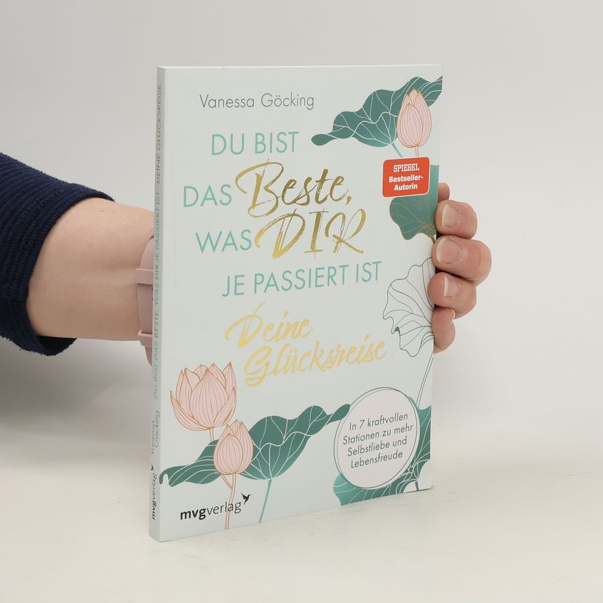 Vanessa Göcking Du bist das Beste, was dir je passiert ist - deine Glücksreise
