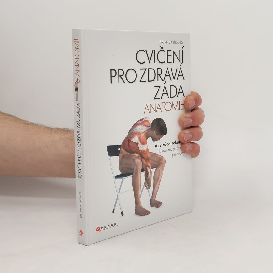 Philip Striano Cvičení pro zdravá záda - anatomie : aby záda nebolela : ilustrovaný praktický průvodce