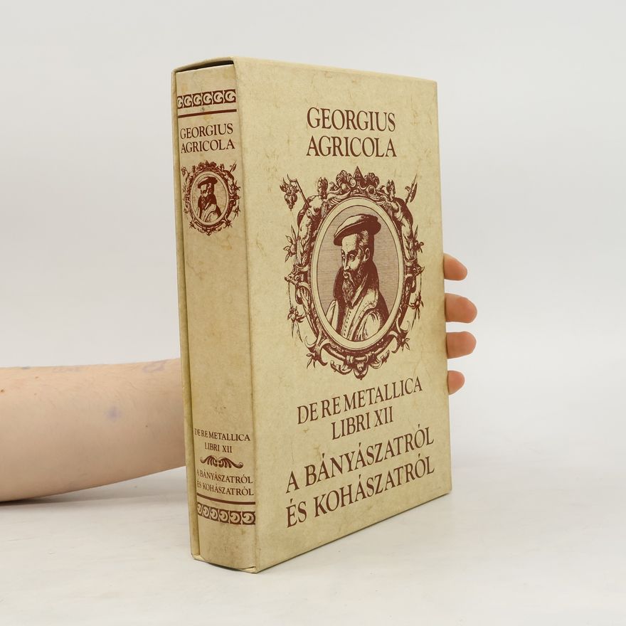 Georg Agricola A Bányászatról és Kohászatról
