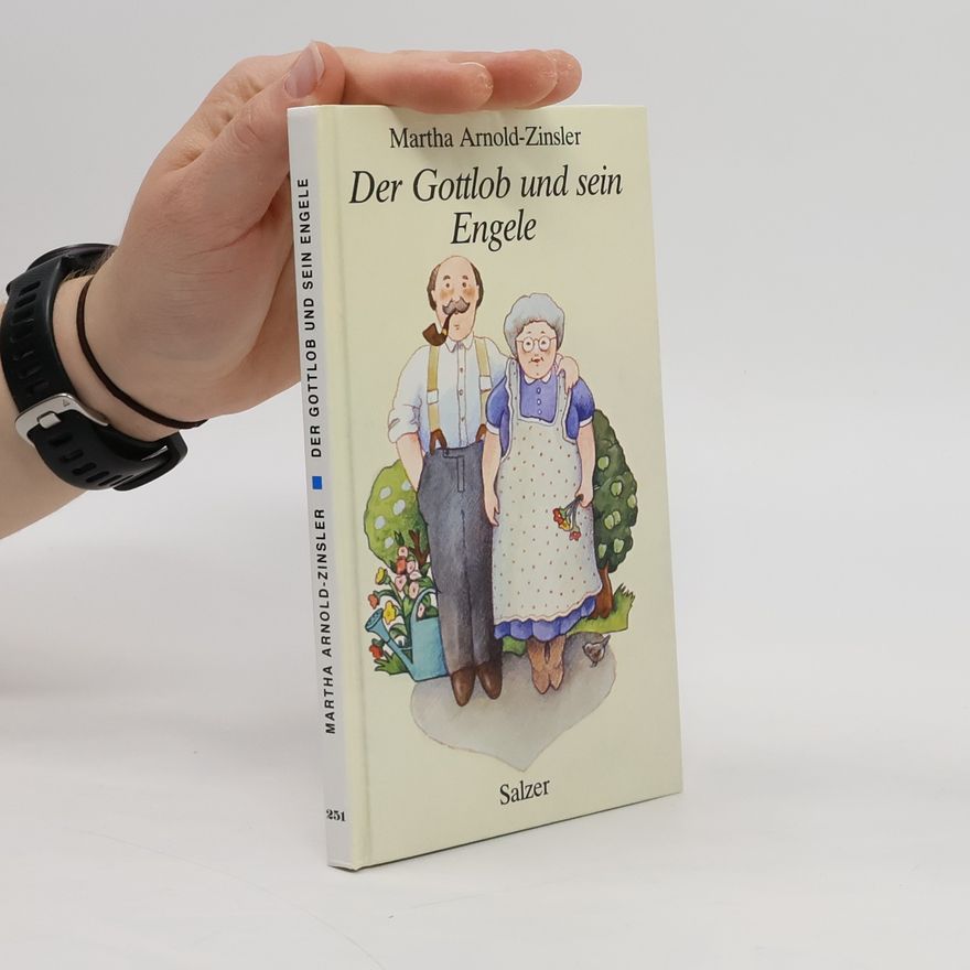 Martha Arnold-Zinsler Der Gottlob und sein Engele. Heitere Geschichten um Johanna und die Kiederles