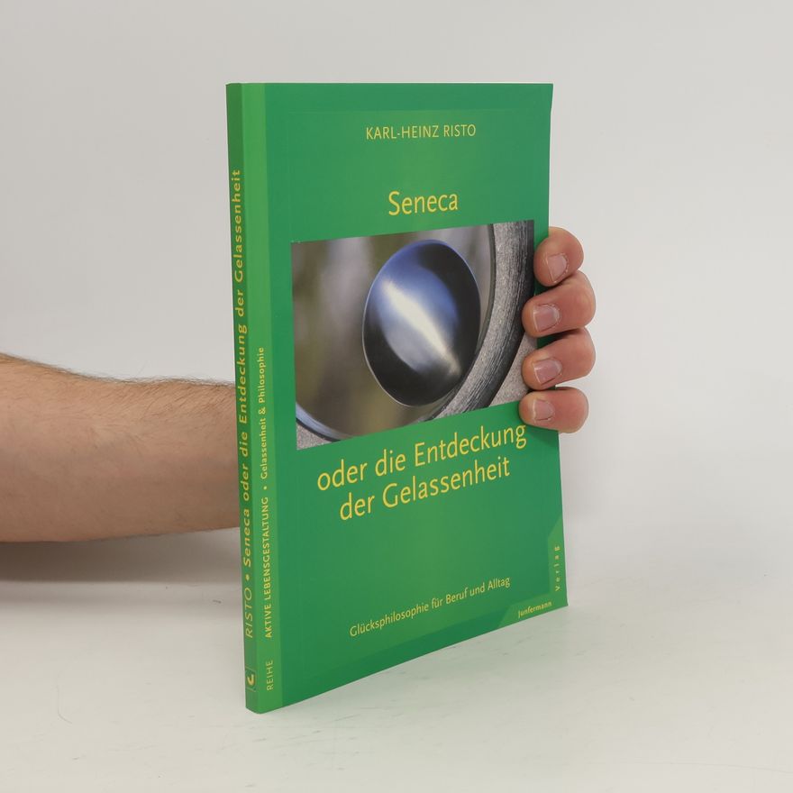 Karl Heinz Risto Seneca oder die Entdeckung der Gelassenheit