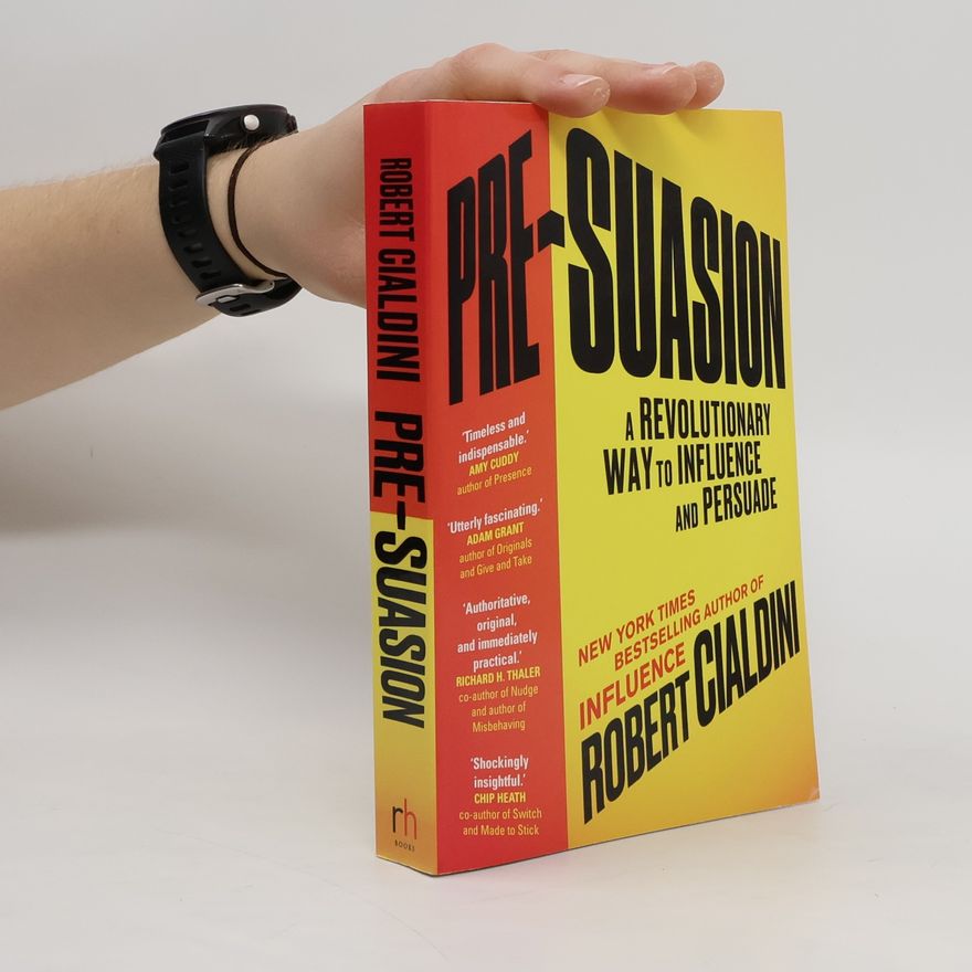 Robert Cialdini Pre-Suasion - A Revolutionary Way to Influence and Persuade