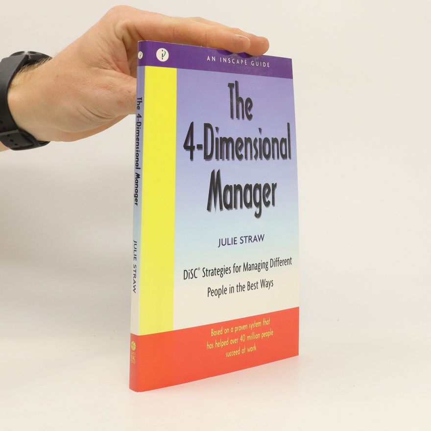 Julie Straw The 4 Dimensional Manager: Disc Strategies for Managing Different People in the Best Ways