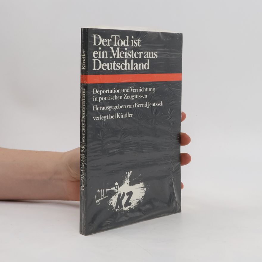 Bernd Jentzsch Der Tod ist ein Meister aus Deutschland. Deportation und Vernichtung in poetischen Zeugnissen.