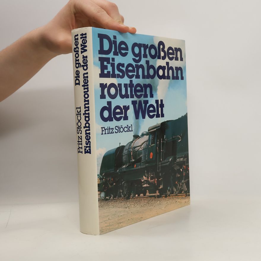 Fritz Stöckl Die grossen Eisenbahn-Routen der Welt