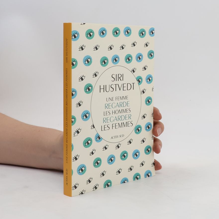 Siri Hustvedt Une femme regarde les hommes regarder les femmes