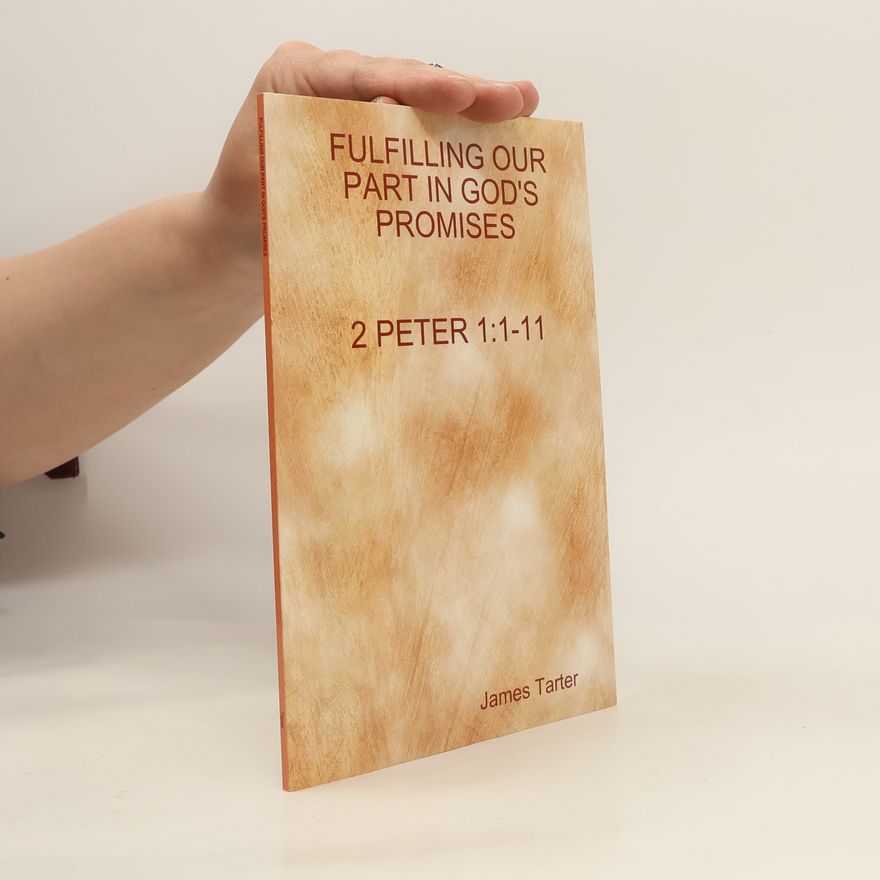 James Tarter Fulfilling Our Part in God’s Promises. 2 Peter 1:1-11