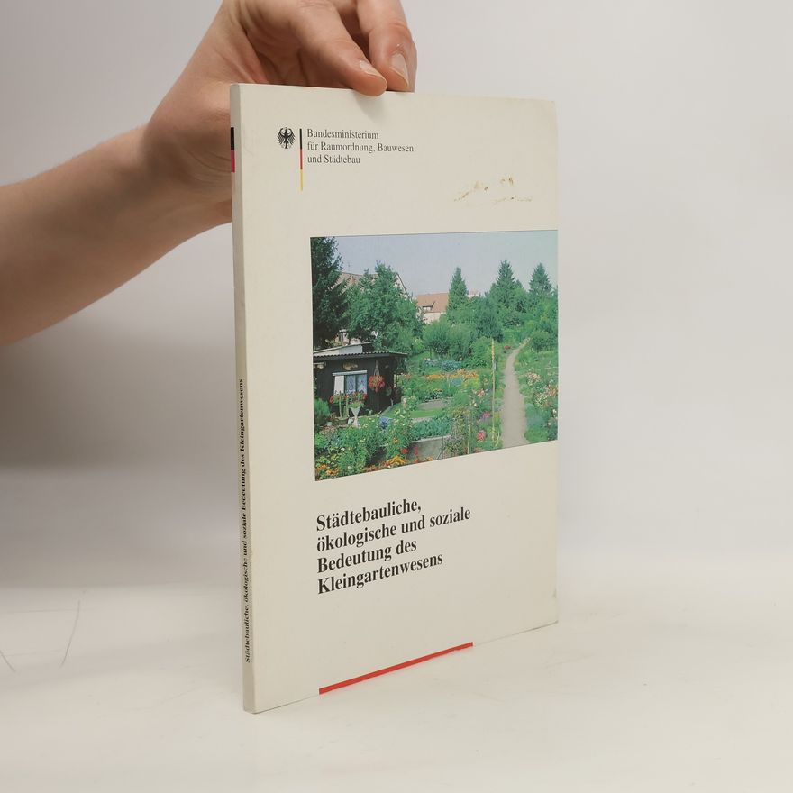 Autorenkollektiv Städtebauliche, ökologische und soziale Bedeutung des Kleingartenwesens
