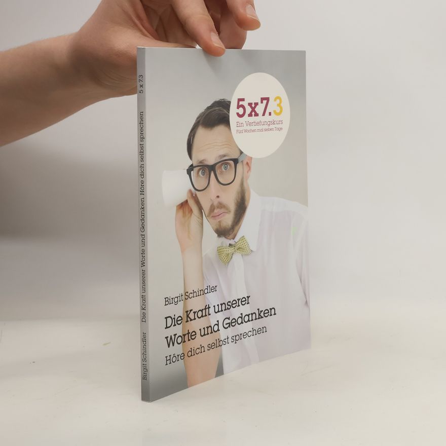 Birgit Schindler 5x7.3 - ein Vertiefungskurs. Die Kraft unserer Worte und Gedanken