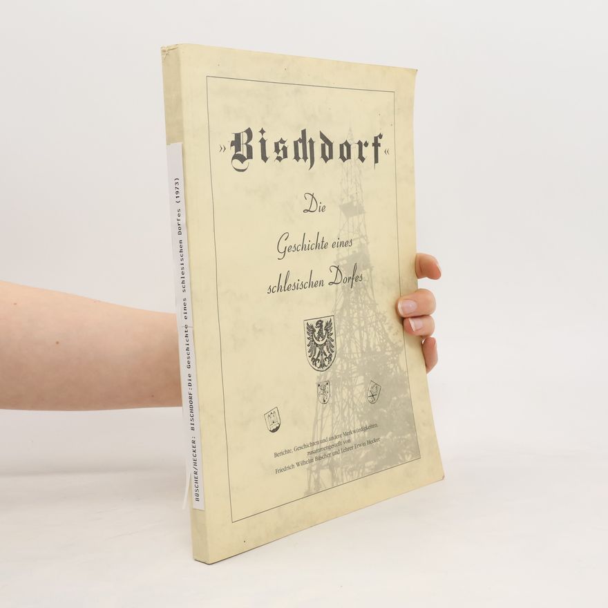 Friedrich-Wilhelm Oeken Bischdorf. Die Geschichte eines schlesischen Dorfes