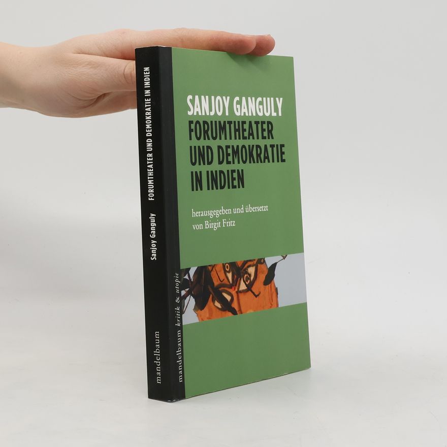 Sanjoy Ganguly Forumtheater und Demokratie in Indien. herausgegeben und übersetzt von Birgit Fritz