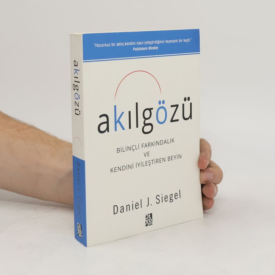Daniel J. Siegel Akilgözü. Bilincli Farkindalik ve Kendini Iyilestiren Beyin