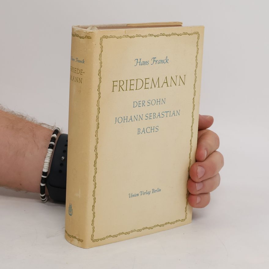Hans Franck Friedemann. Der Sohn Johann Sebastian Bachs