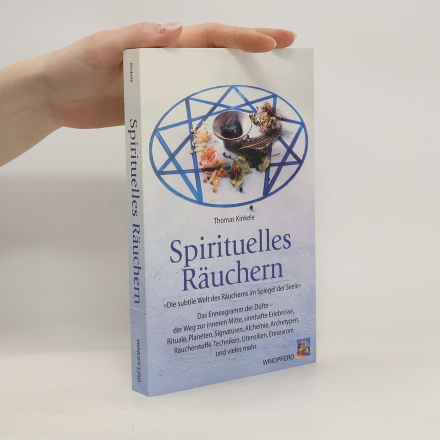 Thomas Kinkele Spirituelles Räuchern: Die subtile Welt des Räucherns im Spiegel der Seele