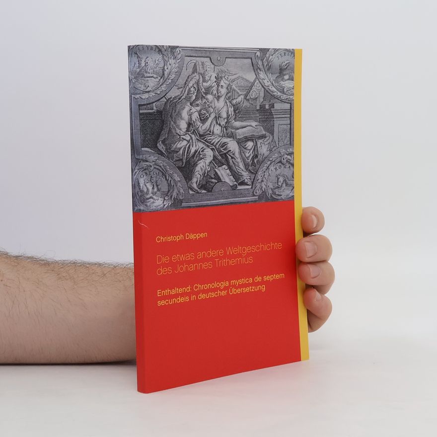 Christoph Däppen Die etwas andere Weltgeschichte des Johannes Trithemius