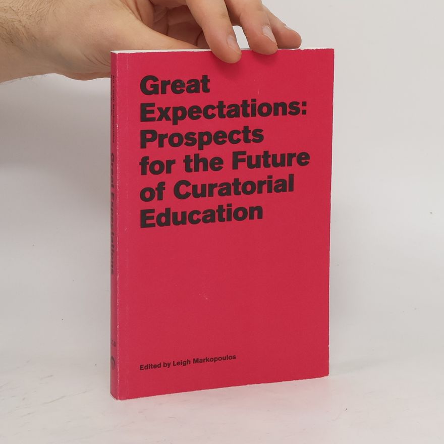 Leigh Markopoulos Great expectations. Prospects for the Future of Curatorial Education