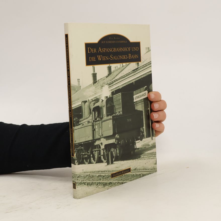 Gerhard Kletter Der Aspangbahnhof und die Wien-Saloniki-Bahn