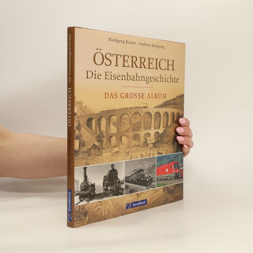 Wolfgang Kaiser Österreich. Die Eisenbahngeschichte : das grosse Album