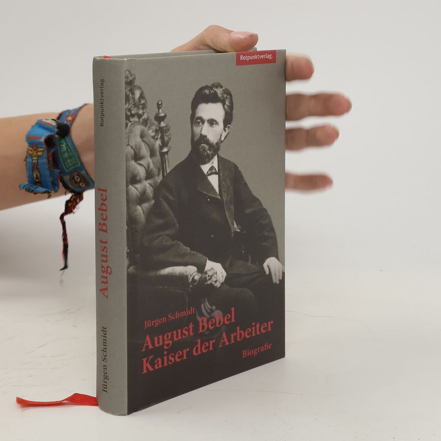 Jürgen Schmidt-Radefeldt August Bebel - Kaiser der Arbeiter