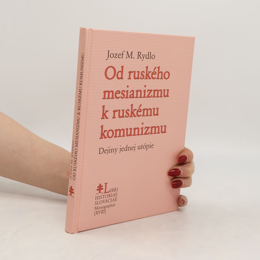 Jozef Rydlo Od ruského mesianizmu k ruskému komunizmu : dejiny jednej utópie