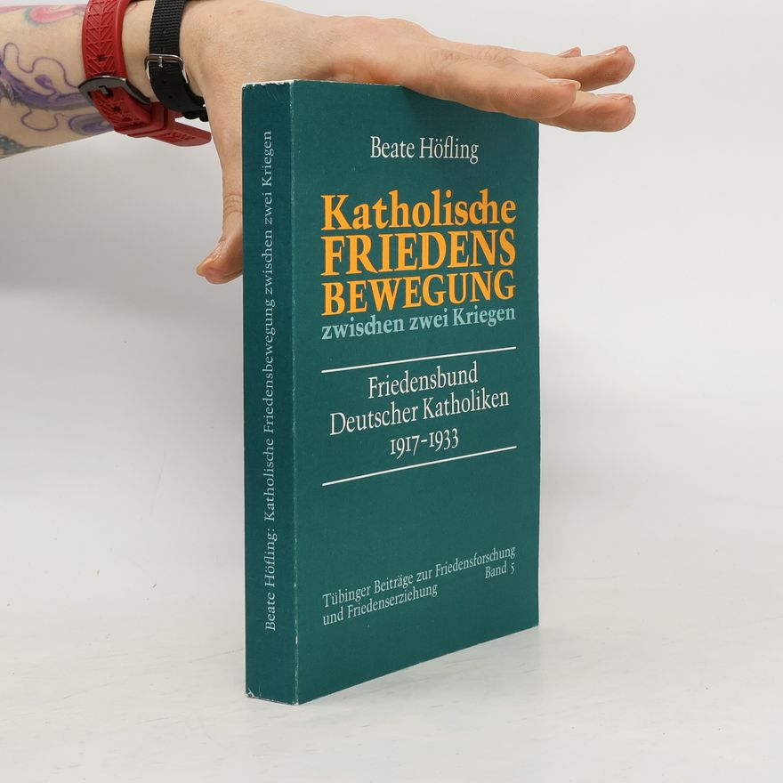 Beate Höfling Katholische Friedensbewegung zwischen zwei Kriegen