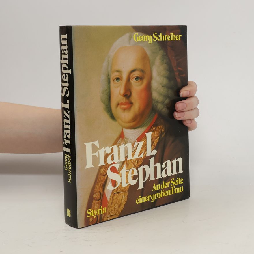 Georg Schreiber Franz I Stephan. An der Seite einer grossen Frau