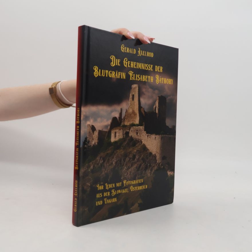 Gerald Axelrod Die Geheimnisse der Blutgräfin Elisabeth Báthory