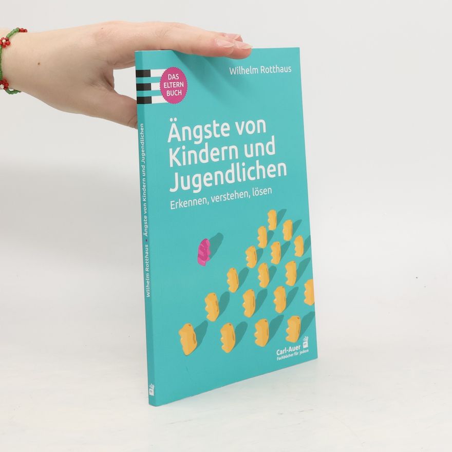 Wilhelm Rotthaus Ängste von Kindern und Jugendlichen. Erkennen, verstehen, lösen. Das Elternbuch