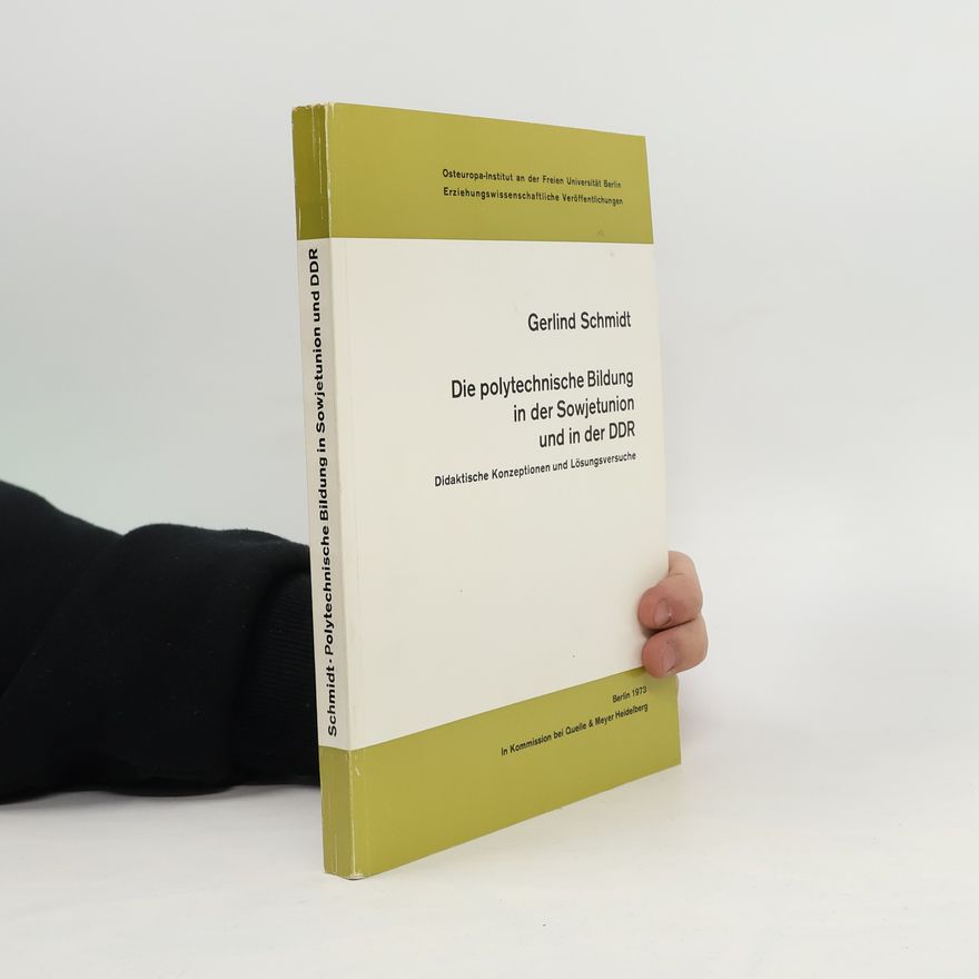 Gerlind Schmidt Die polytechnische Bildung in der Sowjetunion und in der DDR