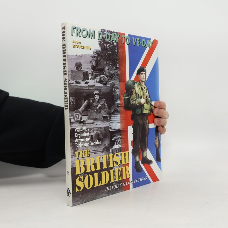 Jean Bouchery The British Tommy in North-west Europe, 1944-1945: Organisation, armament, and vehicles. Volume 2
