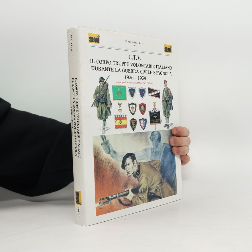 AA.VV. C.T.V., il Corpo truppe volontarie italiano durante la Guerra Civile Spagnola, 1936-1939