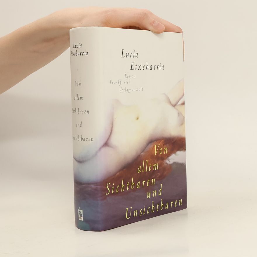 Lucía Etxebarria de Asteinza Von allem Sichtbaren und Unsichtbaren