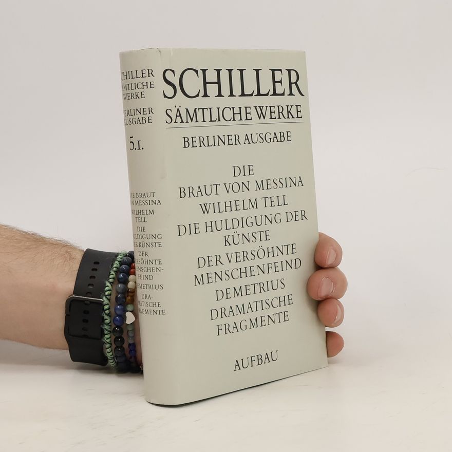 Matthias Oehme Die Braut von Messina . Wilhelm Tell . Die Huldigung der Künste . Der versöhnte Menschenfeind . Demetrius . Dramatische Fragmente