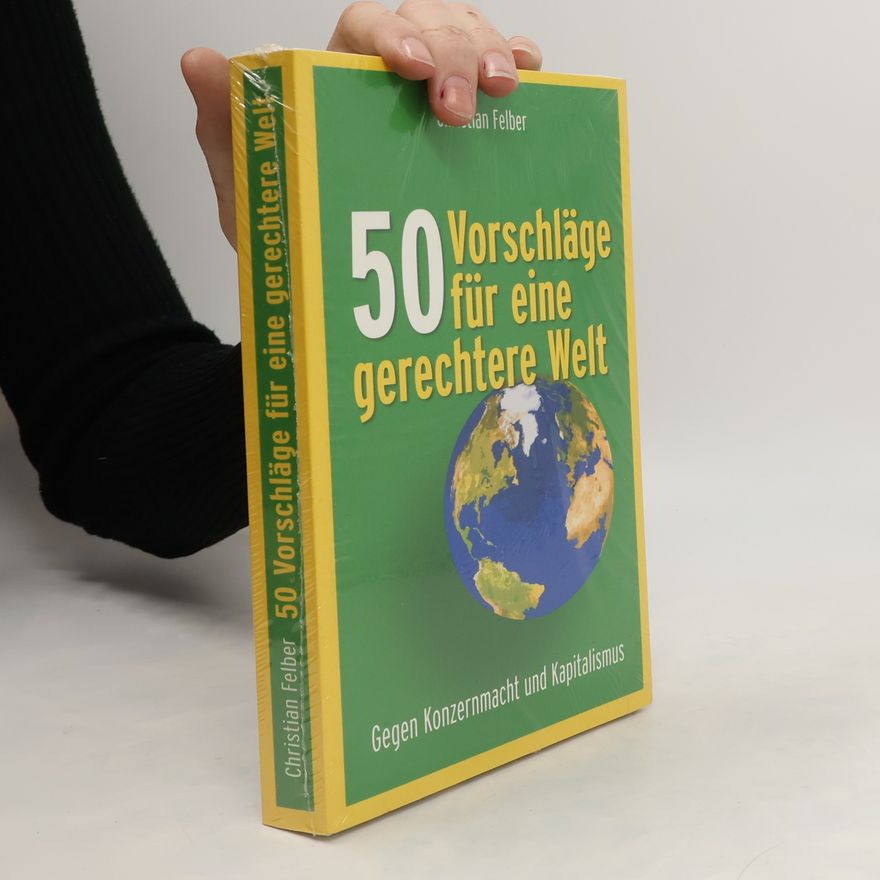 Christian Felber 50 Vorschläge für eine gerechtere Welt