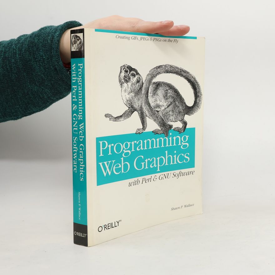 Shawn P. Wallace Programming Web graphics with Perl and GNU software ; [creating GIFs, JPEGs & PNGs on the fly]