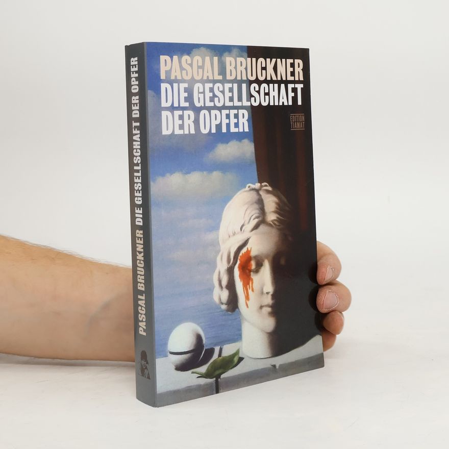 Pascal Bruckner Die Gesellschaft der Opfer. Porträt des Erniedrigten als Held
