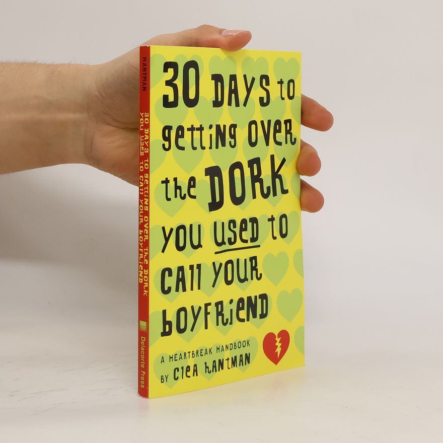 Clea Hantman 30 Days to Getting Over the Dork You Used to Call Your Boyfriend