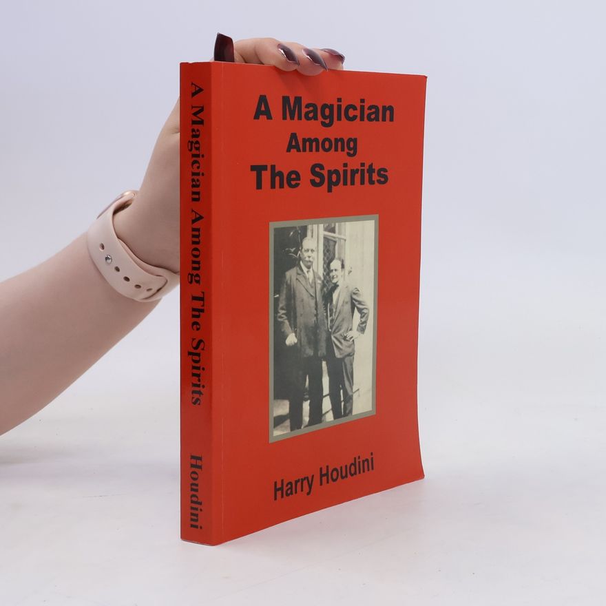 Harry Houdini A Magician Among the Spirits