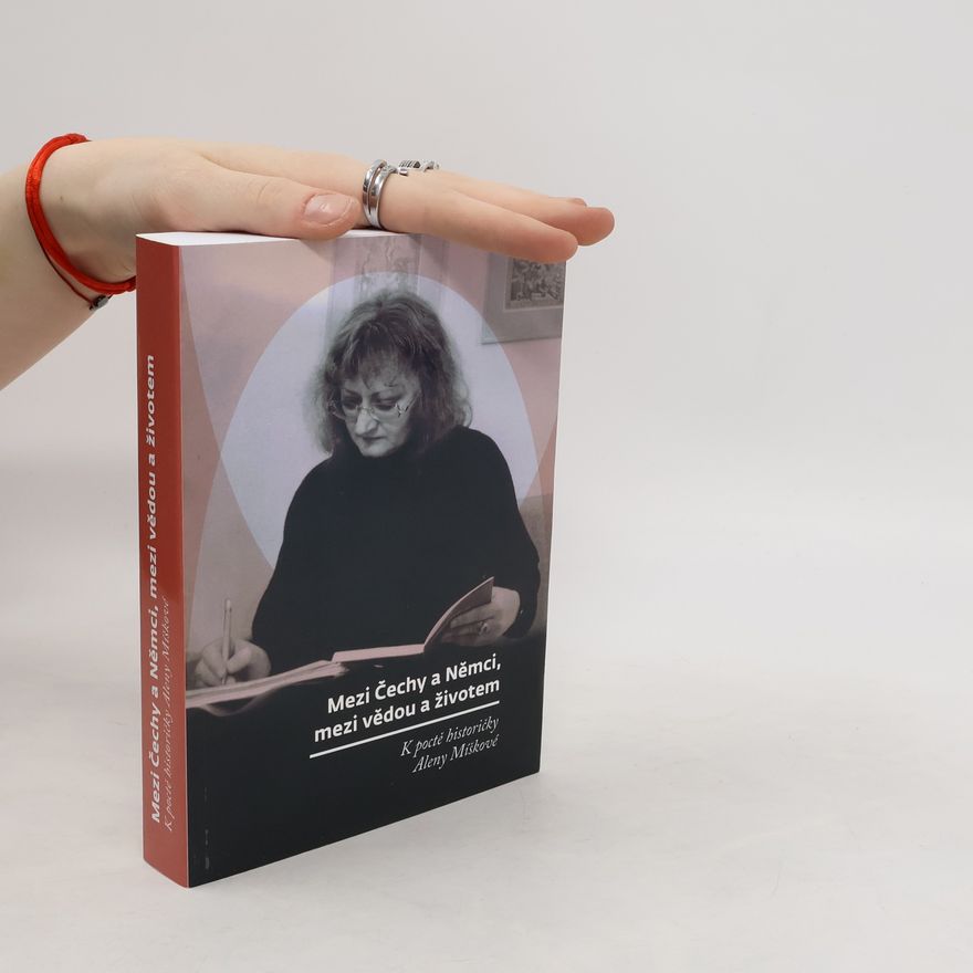 Autores varios Mezi Čechy a Němci, mezi vědou a životem : k poctě historičky Aleny Míškové