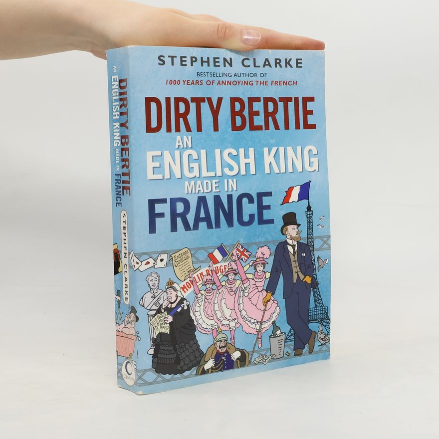 Stephen Clarke Dirty Bertie, an English king made in France
