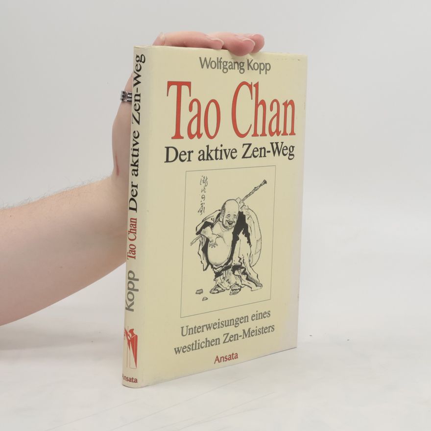 Wolfgang Kopp Tao Chan - Der aktive Zen-Weg. Unterweisungen eines westlichen Zen-Meisters