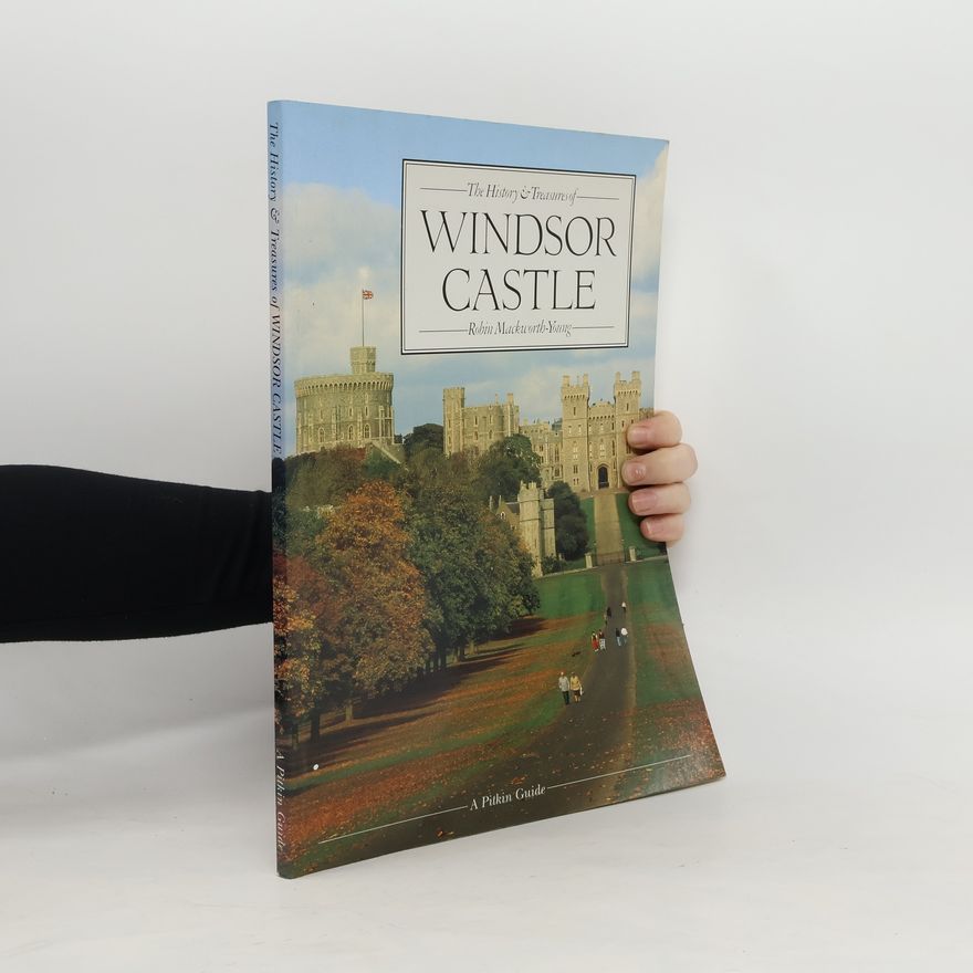 Robin Mackworth Young The History and Treasures of Windsor Castle