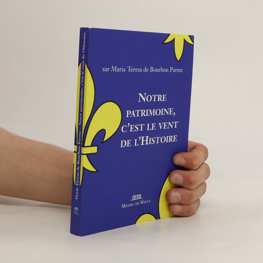 Maria Teresa de Bourbon-Parme Notre patrimoine, c'est le vent de l'histoire