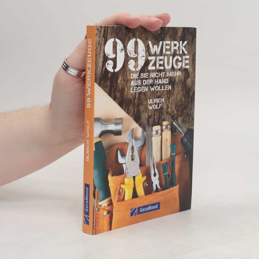 Ulrich Wolf 99 Werkzeuge, die Sie nicht mehr aus der Hand legen wollen